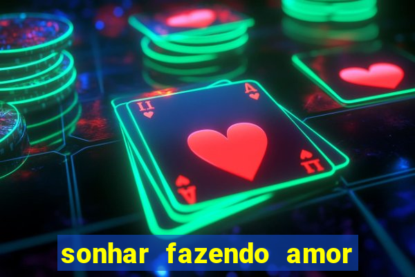 sonhar fazendo amor com outra pessoa jogo do bicho